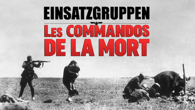Einsatzgruppen Les Commandos De La Mort Einsatzgruppen, les commandos de la mort (2009) - Netflix | Flixable